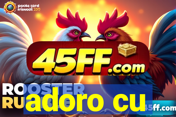 adoro cu